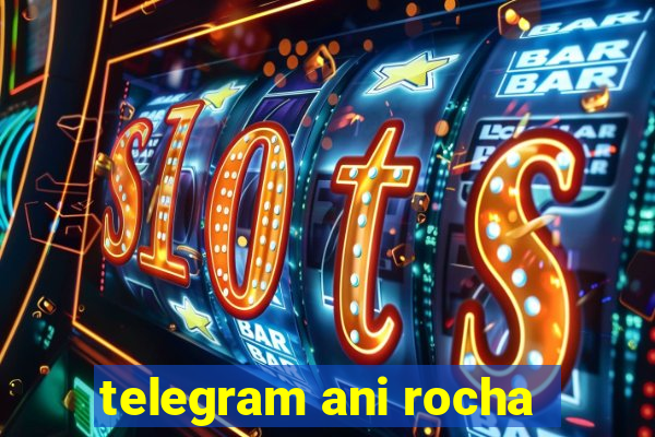 telegram ani rocha